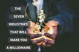 The 7 Industries Most Likely To Make You A Millionaire