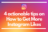 4 actionable tips on How to Get More Instagram Likes