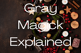 Gray Magick Explained: The Power of Balance in Modern Witchcraft