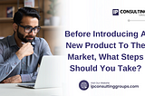 Before Introducing A New Product To The Market, What Steps Should You Take?