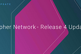 Cypher Network — Release 4 Update