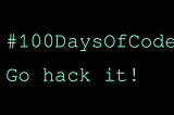 #100DaysOfCode, Day 1: Go hack it!