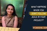 What happens when you don’t follow agile in your project?