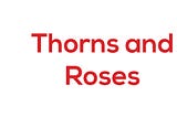 Thorns and Roses