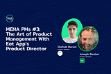 MENA PMs #3: The Art of Product Management With Eat App's Product Director | Joseph Boston