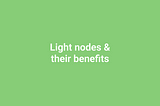 Light nodes and their benefits