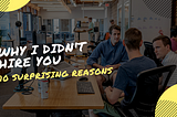 10 Surprising Reasons Why I Don’t Hire A Developer