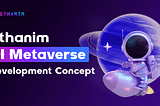 🌕Ethanim AI Metaverse Development Concept