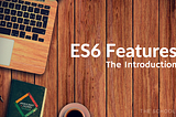 ES6 Features: The Introduction