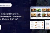 How Restaurant Chains Use Web Scraping for Competitor Menu & Pricing Analysis?
