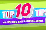 Top 10 Tips For Recording Video For Internal Comms