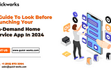 A Guide To Look Before Launching Your On-Demand Home Service App In 2024