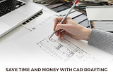 How to Save Time and Money with CAD Drafting Services