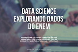 Data Science — Explorando os Dados Enem