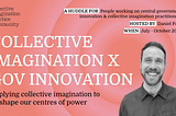 Government Innovation x Collective Imagination: exploring how imagination can (re)shape our centres…