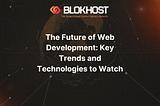 The Future of Web Development: Key Trends and Technologies to Watch