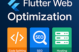 Optimizing Flutter Web for Production: Advanced Techniques in Code Splitting, SEO, and Hosting