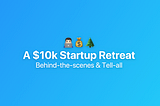 Why (and how) our startup spends $10K on our annual retreat