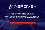 Uber of the Skies: What is Aerovek Aviation?