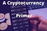 A Cryptocurrency Primer