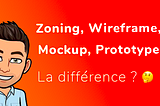 Zoning, Wireframe, Mockup, Prototype : mais à quoi ça correspond ? 🤔