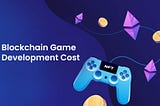 Blockchain Game Development Cost: A Detailed Breakdown