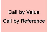 Call by Value、Call by Reference