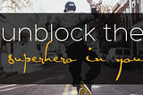 Is something holding you back? Unblock the hero in you