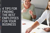 4 Tips for Finding the Best Employees for Your Business
