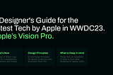 A Designer’s Guide for the Latest Tech by Apple in WWDC23. Apple’s Vision Pro.