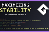 Maximizing Stability in GameMaker Studio 2
