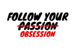 Why Following Your Obsession, Not Passion, Will Make You More Successful