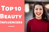 Top 10 Beauty YouTubers You Should Know