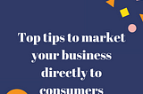 Top tips to market your business directly to consumers