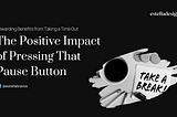 Rewarding Benefits from Taking a Time Out: The Positive Impact of Pressing That Pause Button