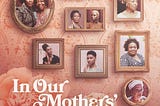 Documentary Review: “In Our Mothers’ Gardens” Blooms With Love, Truth and Honor for Generations of…