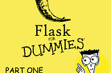 Flask for Dummies-a beginners’ guide to Flask(Part Uno!)