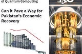Quantum Computing: Pakistan’s Path to Economic Recovery through Software Advancements