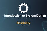 Introduction to System Design: What is Reliability