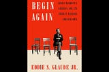 Begin Again: James Baldwin’s America and Its Urgent Lessons for Our Own by Eddie S.