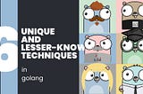 6 unique and lesser-known Go techniques