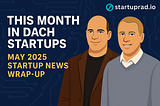 May 2025 in DACH Startups: From Unicorn Sparks to Regulatory Storms