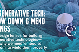 Regenerative Tech: Slow Down & Mend Things