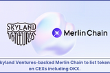 Skyland Ventures-backed MerlinChain to list tokens on CEXs including OKX.