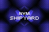 Nym Shipyard: Navigating the Seas of Digital Privacy