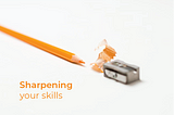 Importance of sharpening your skills