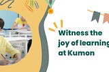Witness the joy of learning at Kumon