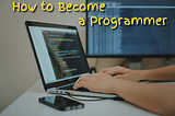 How to Become a Programmer