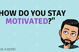 How do you stay motivated while building?