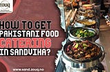 How To Get Pakistani Food Catering In Sandvika?